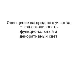 Освещение загородного участка — как организовать функциональный и декоративный свет