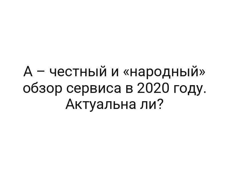 А – честный и «народный» обзор сервиса в 2020 году. Актуальна ли?